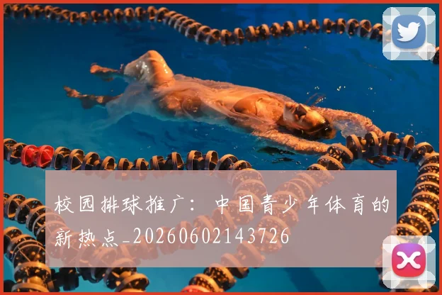 校园排球推广：中国青少年体育的新热点_20260602143726