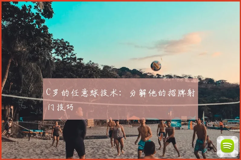 C罗的任意球技术：分解他的招牌射门技巧